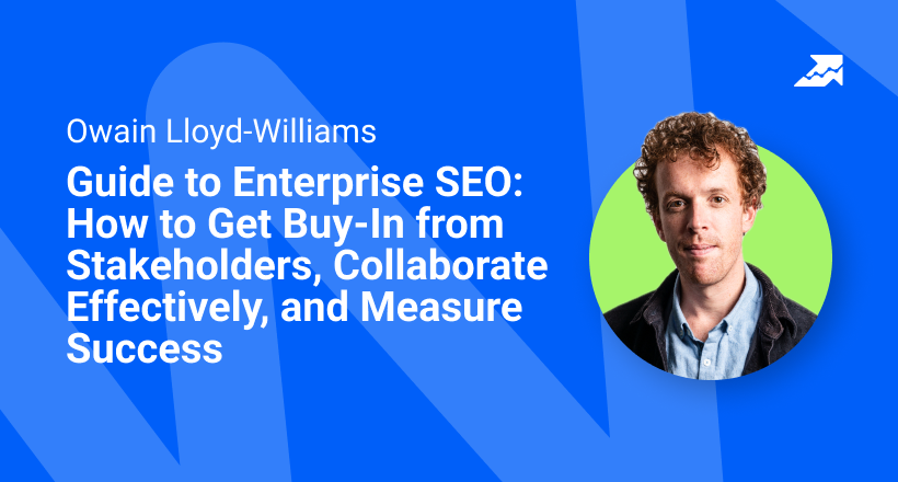 Webinar with Owain Lloyd-Williams – Guide to Enterprise SEO: How to Get Buy-In from Stakeholders, Collaborate Effectively, and Measure Success — Serpstat Blog