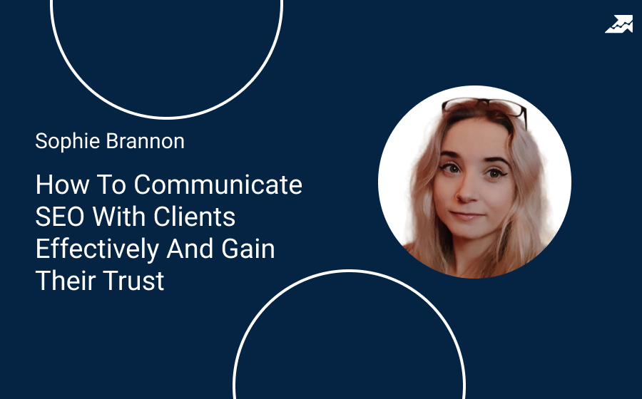 Webinar with Sophie Brannon –How To Communicate SEO With Clients Effectively And Gain Their Trust — Serpstat Blog