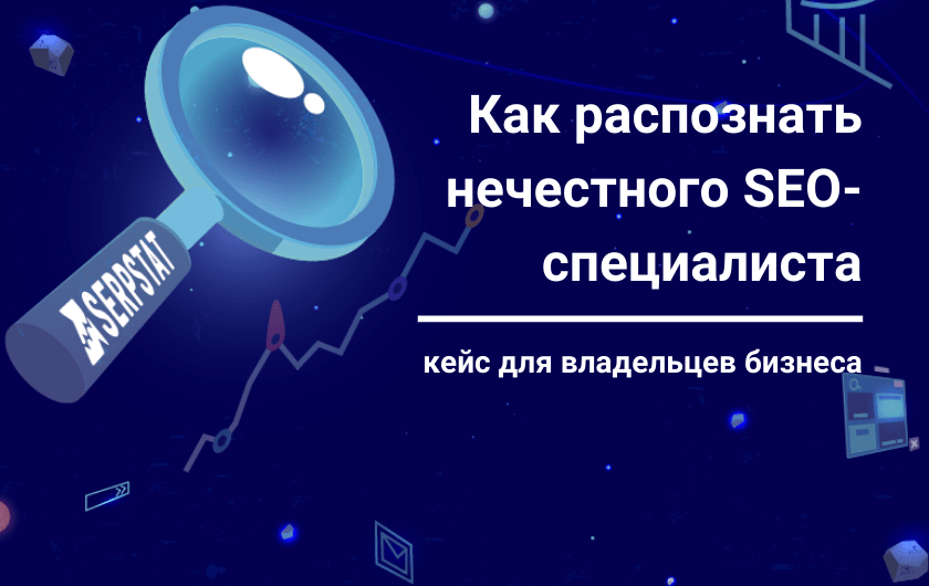 Как распознать нечестного SEO-специалиста: кейс для владельцев бизнеса
